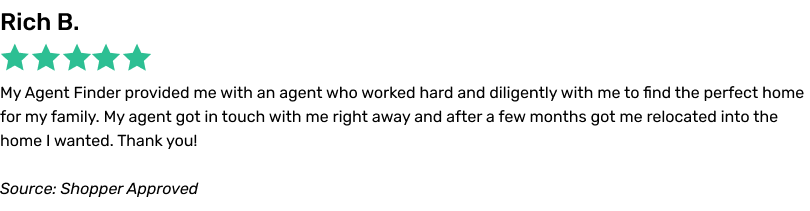 My Agent Finder provided me with an agent who worked hard and diligently with me to find the perfect home for my family. My agent got in touch with me right away and after a few months got me relocated into the home I wanted. Thank you!