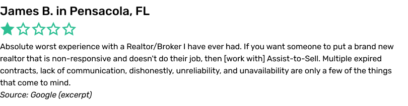 Absolute worst experience with a Realtor/Broker I have ever had. If you want someone to put a brand new realtor that is non-responsive and doesn't do their job, then work with Assist-to-Sell. Multiple expired contracts, lack of communication, dishonestly, unreliability, and unavailability are only a few of the things that come to mind.