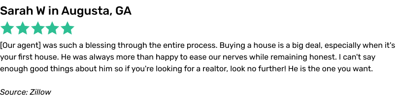 1 Percent Lists Review, 5 stars, Sarah W: Our agent was such a blessing through the entire process. Buying a house is a big deal, especially when it's your first house. He was always more than happy to ease our nerves while remaining honest. I can't say enough good things about him so if you're looking for a realtor, look no further! He is the one you want.