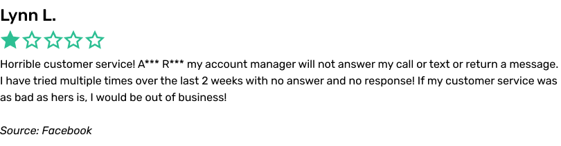 Horrible customer service! A*** R*** my account manager will not answer my call or text or return a message. I have tried multiple times over the last 2 weeks with no answer and no response! If my customer service was as bad as hers is, I would be out of business!